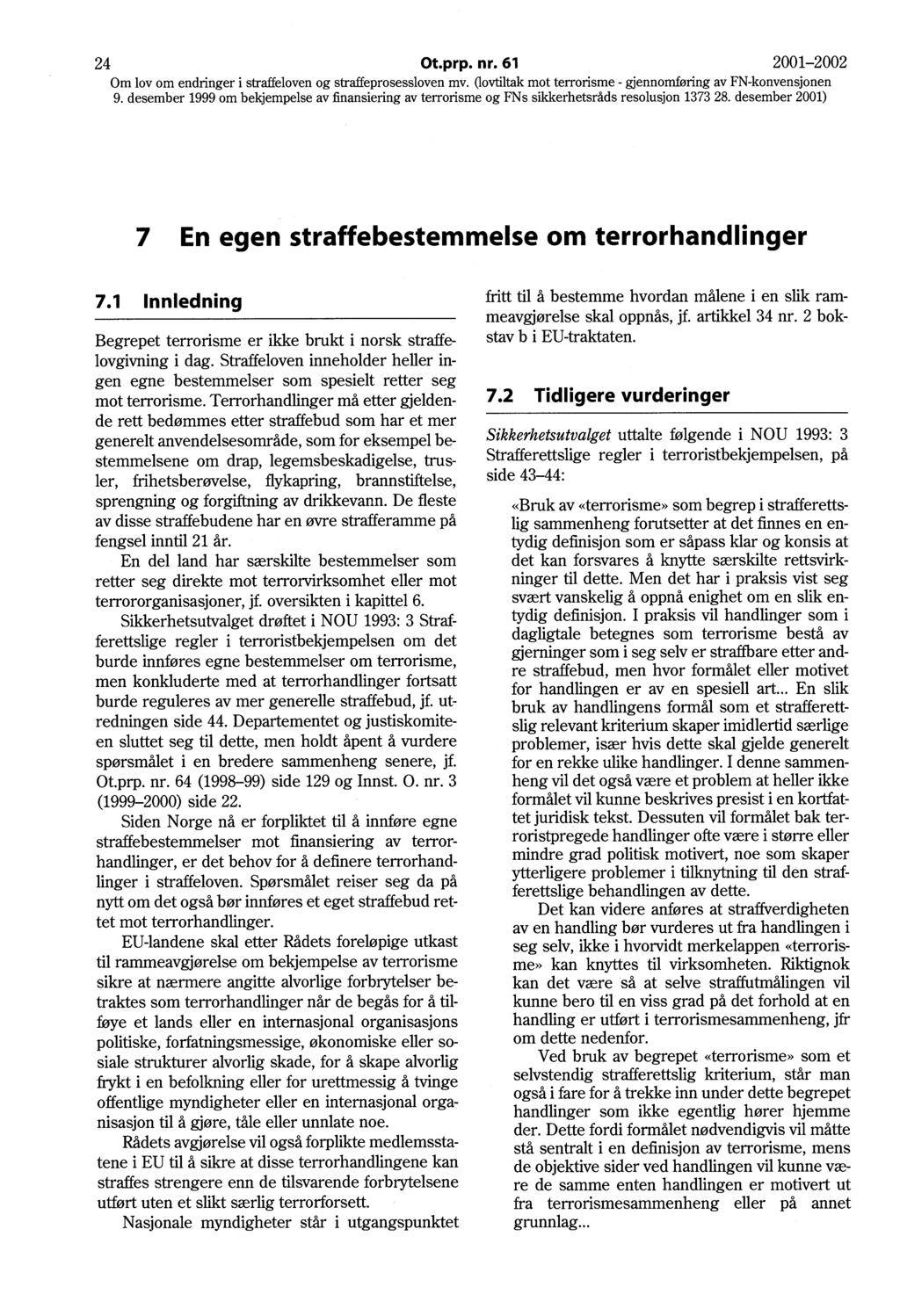 24 Ot.prp. nr. 61 2001-2002 7 En egen straffebestemmelse om terrorhandlinger 7.1 Innledning Begrepet terrorisme er ikke brukt i norsk straffelovgivning i dag.