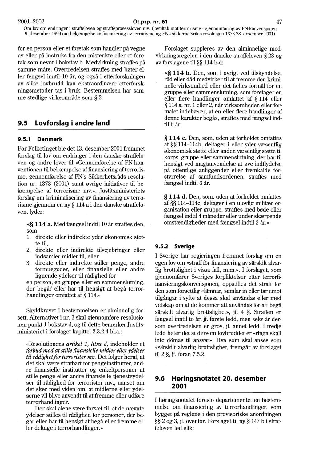 2001-2002 Ot.prp. nr. 61 47 for en person eller et foretak som handler på vegne av eller på instruks fra den mistenkte eller et foretak som nevnt i bokstav b. Medvirkning straffes på samme måte.