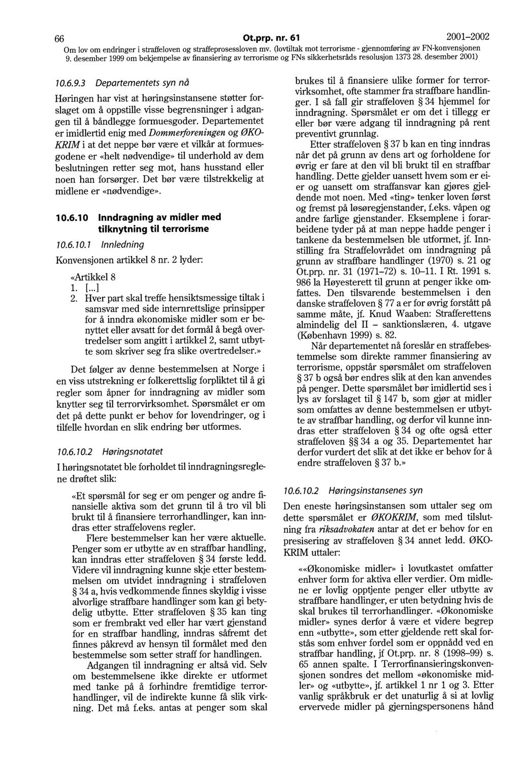 66 Ot.prp. nr. 61 2001-2002 9. desember 1999 om bekjempelse av :finansiering av terrorisme og FNs sikkerhetsråds resolusjon 1373 28. desember 2001) 10.6.9.3 Departementets syn nå Høringen har vist at høringsinstansene støtter forslaget om å oppstille visse begrensninger i adgangen til å båndlegge formuesgoder.