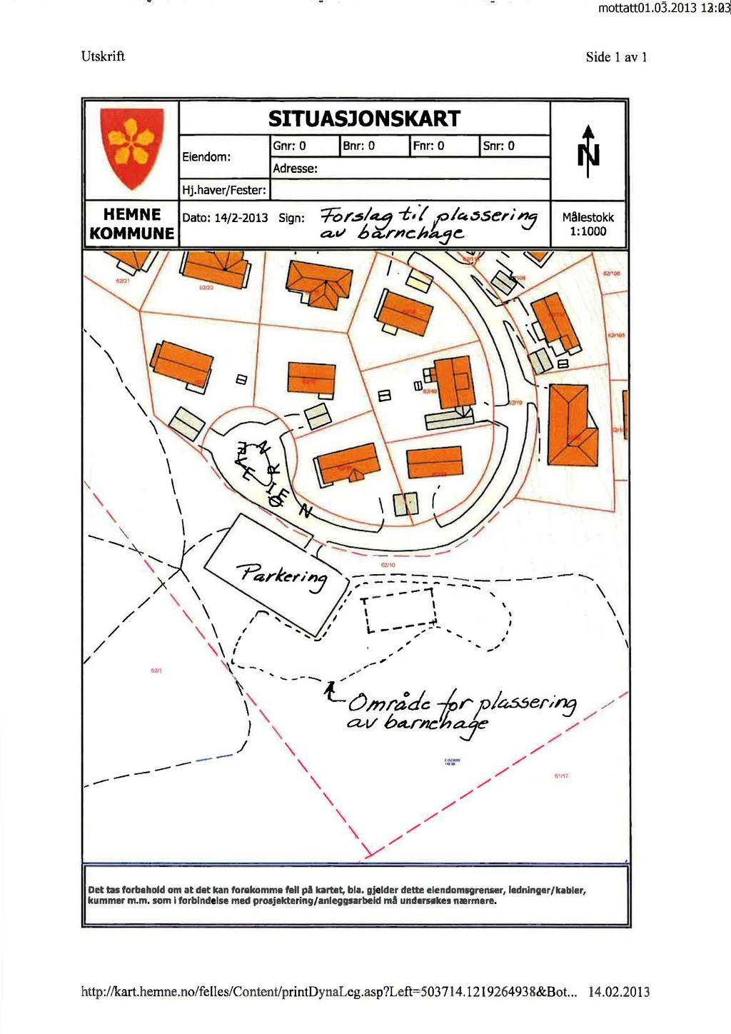 mottatt01.03.2013 12:23 Utskrift Side 1 av 1 SITUASJONSKART Eiendom: Gnr: 0,IBnr: 0 IFnr: I Snr: 0 Adresse: HEMNE KOMMUNE Hj.haver/Fester: Dato: 14/2-2013 Sign:..;/',5/Ar tilp/455er; 42.t., #2,rIlehkje, Malestokk 1:1000 )s.