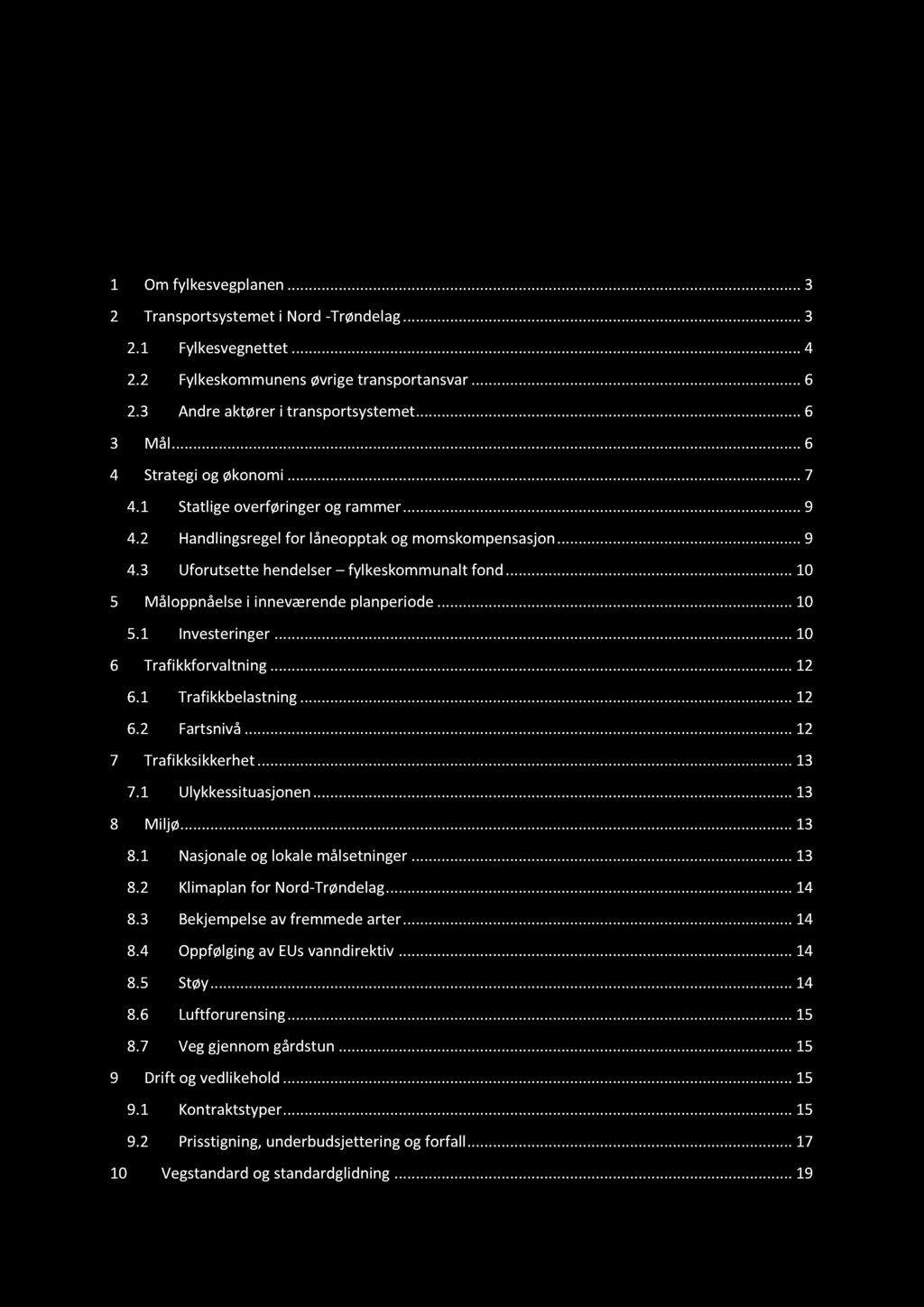 Innhold 1 Omfylkesvegplanen.........3 2 Transportsystemet i Nord-Trøndelag...... 3 2.1 Fylkesvegnettet.........4 2.2 Fylkeskommunensøvrigetransportansvar......6 2.3 Andreaktøreri transportsystemet.