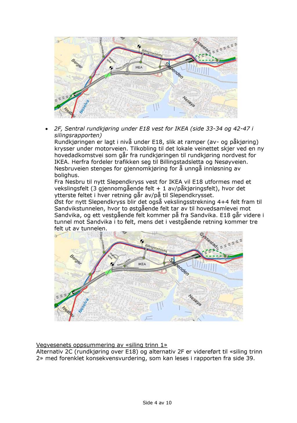 2F, Sentral rundkjøring under E18 vest for IKEA (side 33-34 og 42-47 i silingsrapporten) Rundkjøringen er lagt i nivå under E18, slik at ramper (av - og påkjøring) krysser under motorveien.