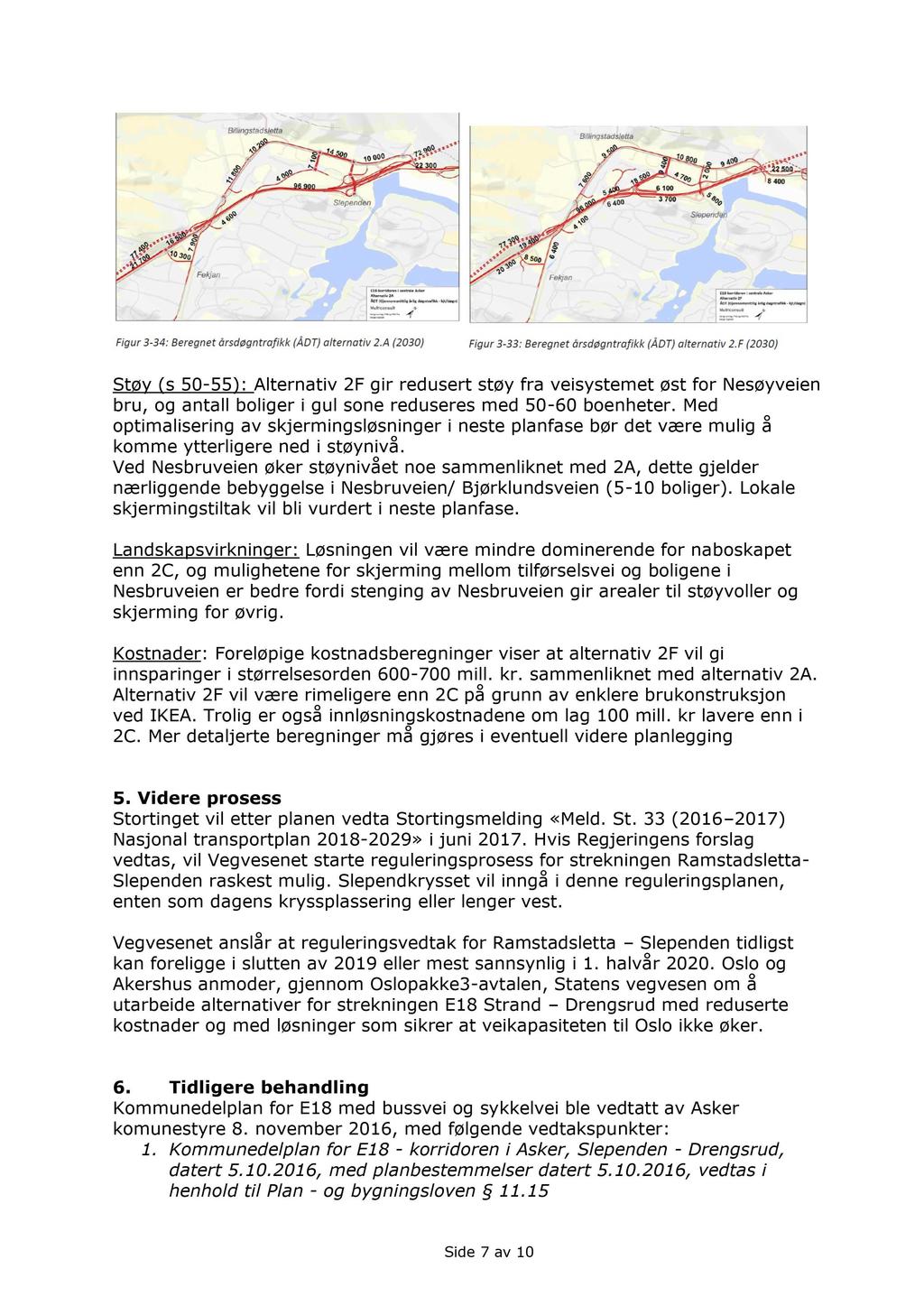 Støy (s 50-55): Alternativ 2F gir redusert støy fra veisystemet øst for Nesøyveien bru, og antall boliger i gul sone reduseres med 50-60 boenheter.