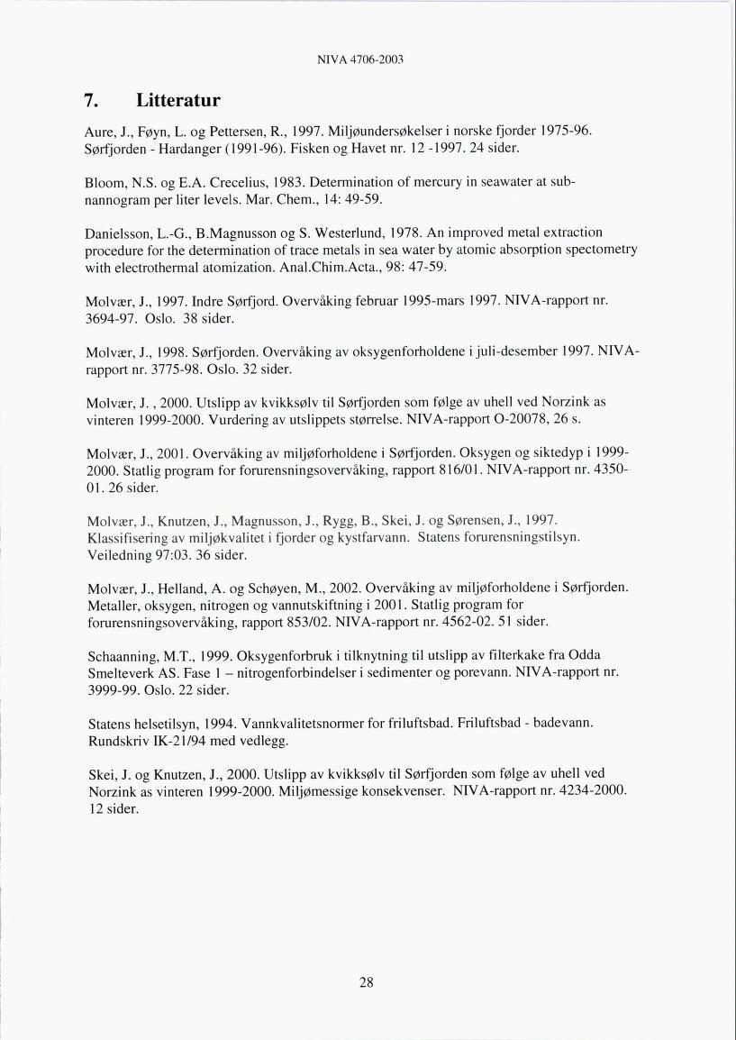 NIVÅ 4706-2003 7. Litteratur Aure, J., Føyn, L. og Pettersen, R., 1997. Miljøundersøkelser i norske fjorder 1975-96. Sørfjorden - Hardanger (1991-96). Fisken og Havet nr. 12-1997. 24 sider. Bloom, N.