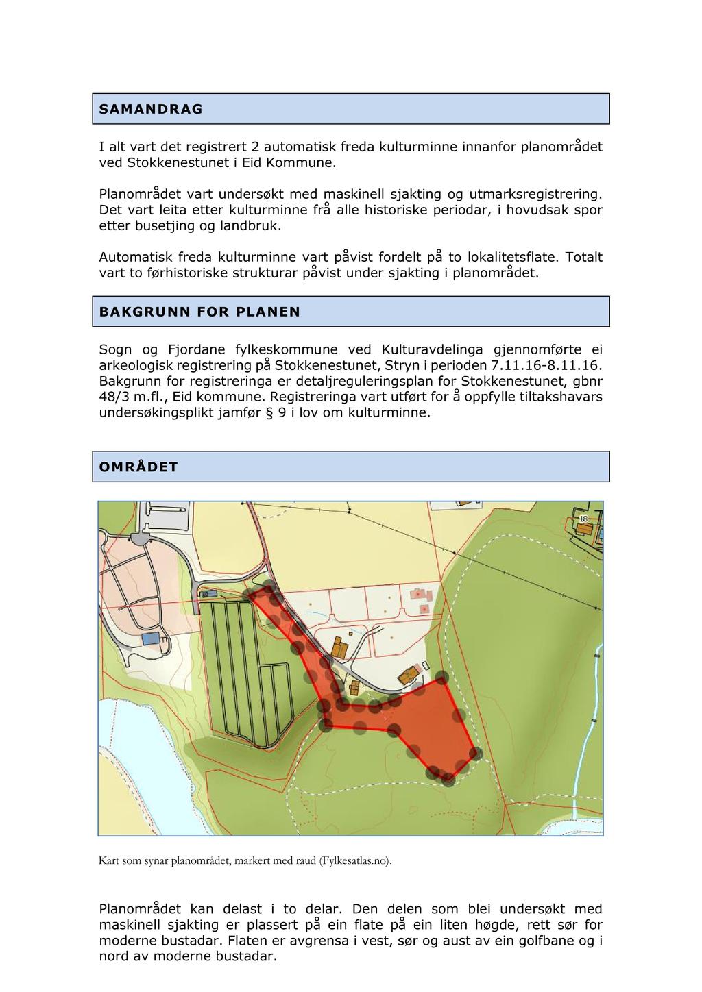 SAM AN D RAG I alt vart det registrert 2 automatisk freda kulturminne innanfor planområdet ved Stokkenestunet i Eid Kommune. Planområdet vart undersøkt med maskinell sjakting og utmarksregistrering.