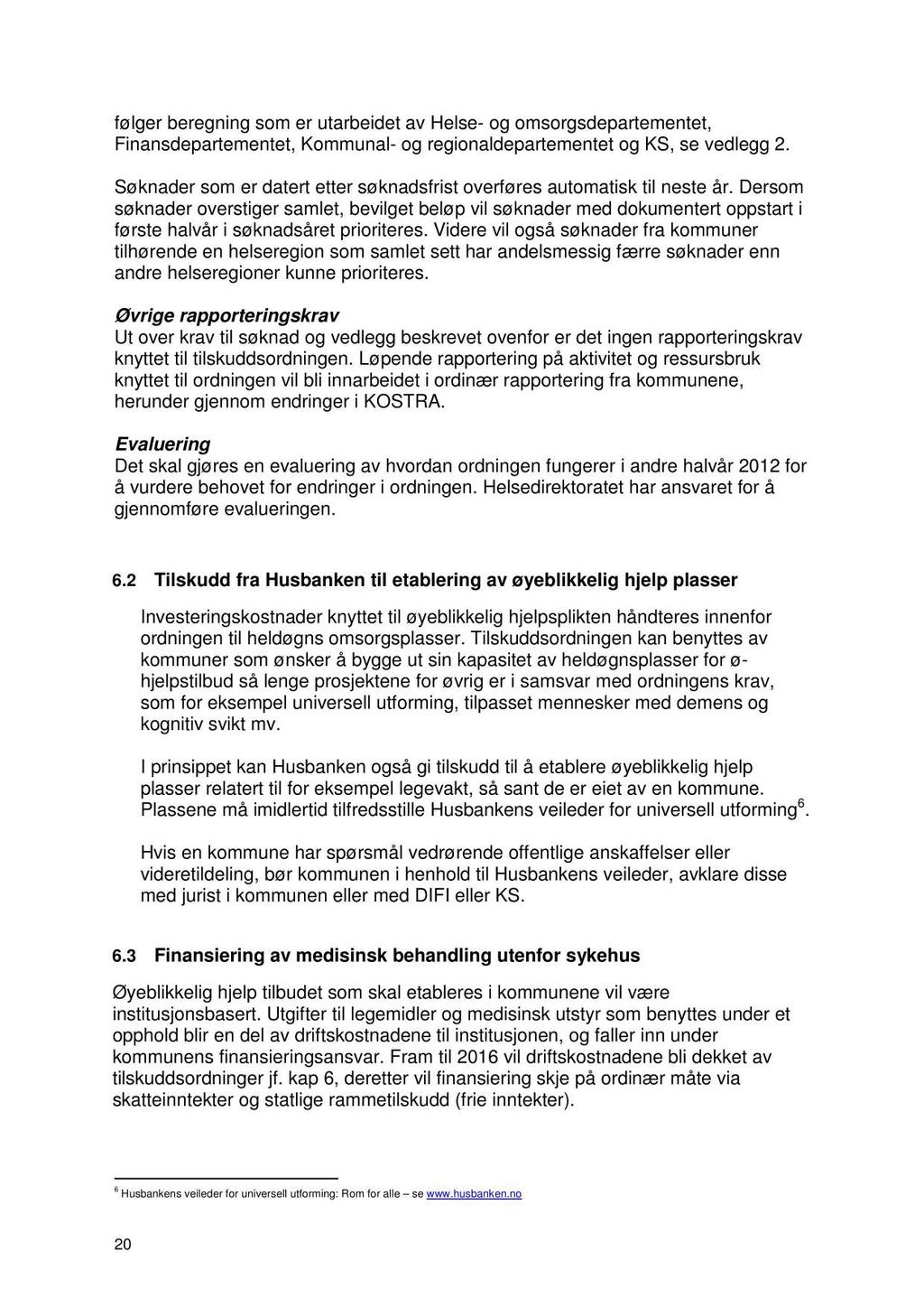 følger beregning som er utarbeidet av Helse- og omsorgsdepartementet, Finansdepartementet, Kommunal- og regionaldepartementet og KS, se vedlegg 2.