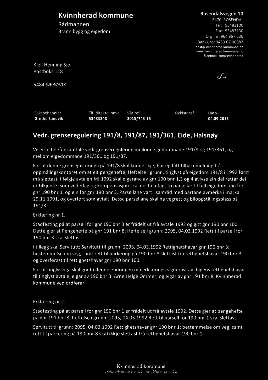 Kvinnherad kommune " "da"" 8 " 1 5470 ROSENDAL Rådmannen Tel: 53433100 Brann bygg og eigedom Fax: 53483130 Org. nr: 964 967 636 Bankgiro: 3460.07.00083 post@kvinnherad.kommune.no www. kvinnherad.