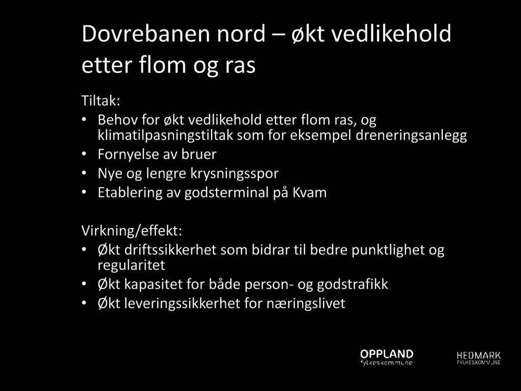 Dovrebanen nord økt vedlikehold etter flom og ras Tiltak: Behov for økt vedlikehold etter flom ras, og klimatilpasningstiltak som for eksempel dreneringsanlegg Fornyelse av bruer Nye og lengre