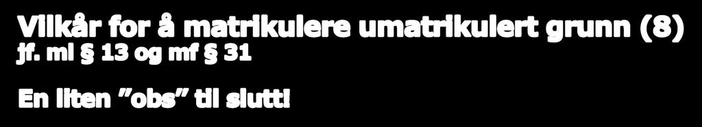 Vilkår for å matrikulere umatrikulert grunn (8) jf.