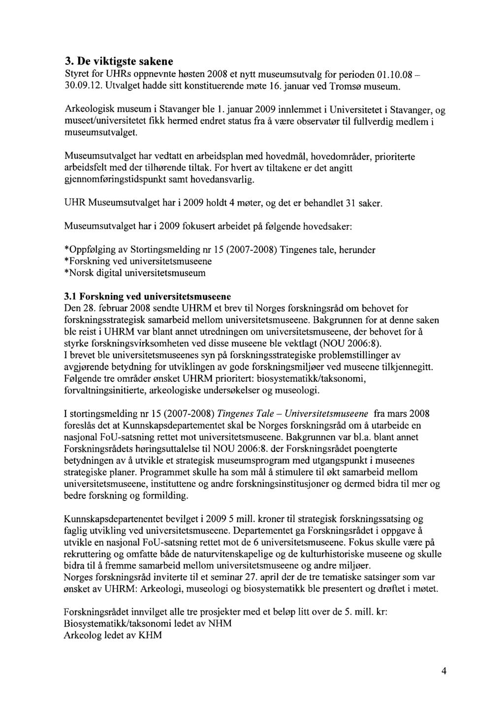 3. De viktigste sakene Styret for UHRs oppnevnte høsten 2008 et nytt museumsutvalg for perioden 01.10.08 30.09.12. Utvalget hadde sitt konstituerende møte 16. januar ved Tromsø museum.