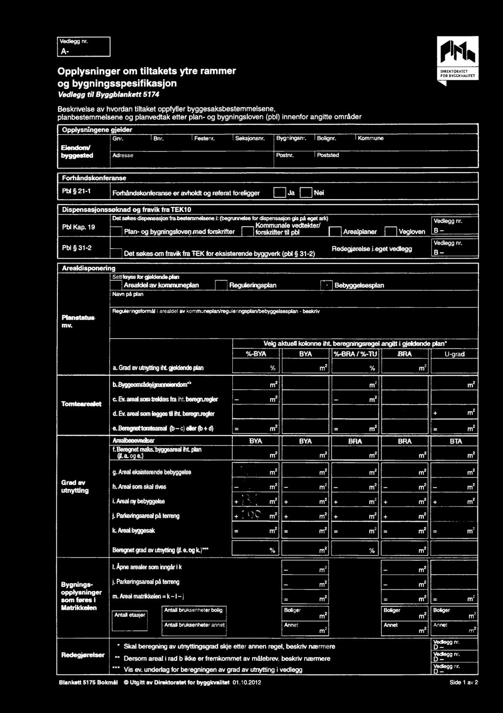 , Det søkes diepensasjon fra bestemmelsene" i: (begrunnelse ior dispensasjon gis på eget ark) Vedlegg nr Pbl Kap. 19 Kommunale vedtekter/ ' ' 1 Plan- og bygningsloven med forskrifter forskrifter.