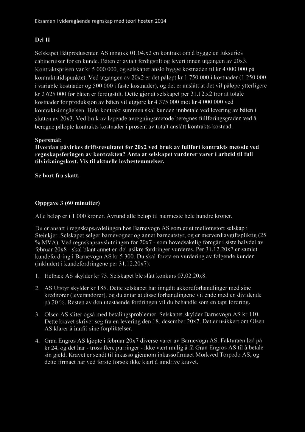 Eksamen i videregående regnskap med teori høsten 214 Del II Selskapet Båtprodusenten AS itmgikk 1.4.x2 en kontrakt om å bygge en luksuriøs cabincruiser for en kunde.