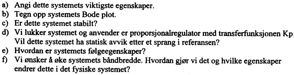 Oppgave 1 Reguleringsteknikk (15%) a) Vi benytter ofte matematiske modeller av fysiske systemer for å analysere systemets egenskaper. Hvordan kommer vi frem til disse modellene eller ligningene?