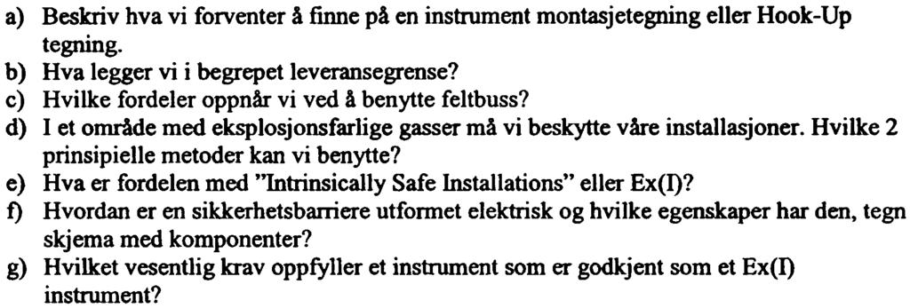 Oppgave 3 Anleggsteknikk (20%) a) Beskriv hva vi forventer å finne på en instrument montasjetegning eller Hook-Up tegning. b) Hva legger vi i begrepet leveransegrense?