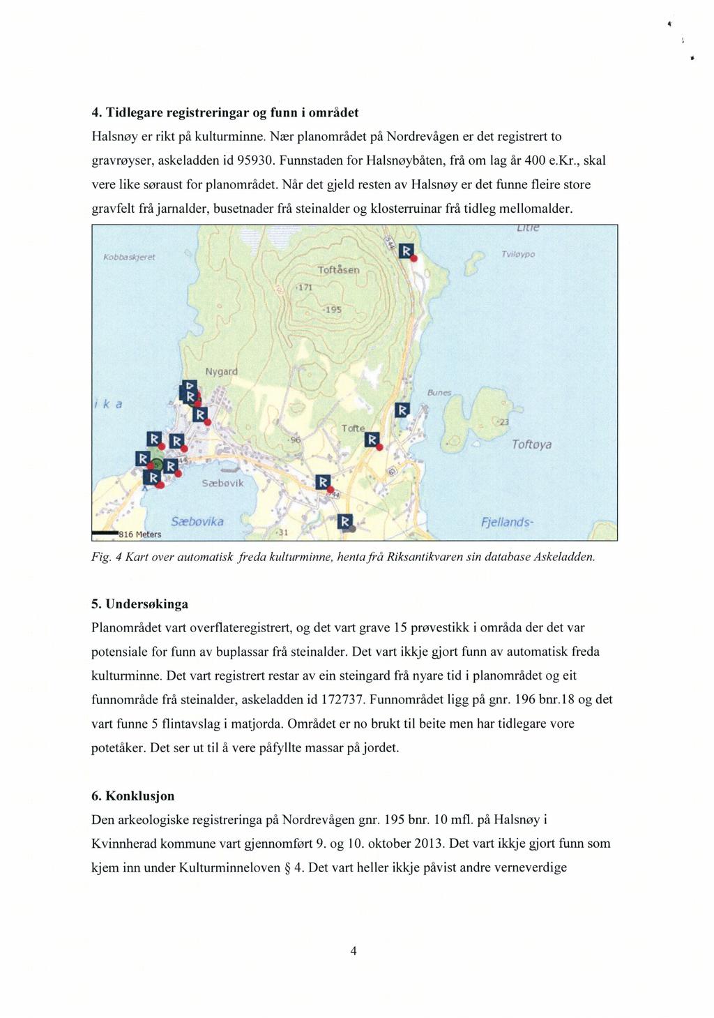 4 4. Tidlegare registreringar og funn i området Halsnøy er rikt på kulturminne. Nær planområdet på Nordrevågen er det registrert to gravrøyser, askeladden id 95930.