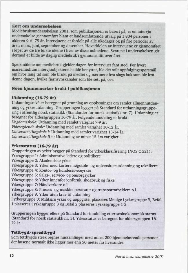 Kort om undersøkelsen Mediebruksundersøkelsen 2001, som publikasjonen er basert på, er en intervju undersøkelse gjennomført blant et landsomfattende utvalg på 1 80 personer i alderen 9 til 79 år.