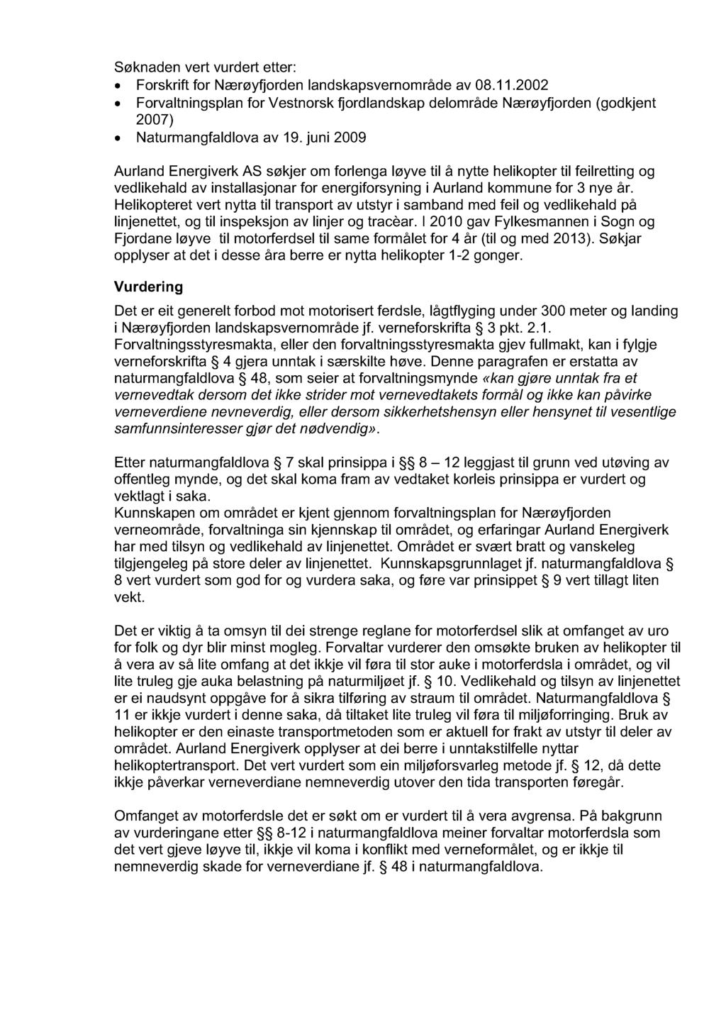 Søknaden vert vurdert etter: Forskrift for Nærøyfjorden landskapsvernområde av 08.11.2002 Forvaltningsplan for Vestnorsk fjordlandskap delområde Nærøyfjorden (godkjent 2007) Naturmangfaldlova av 19.