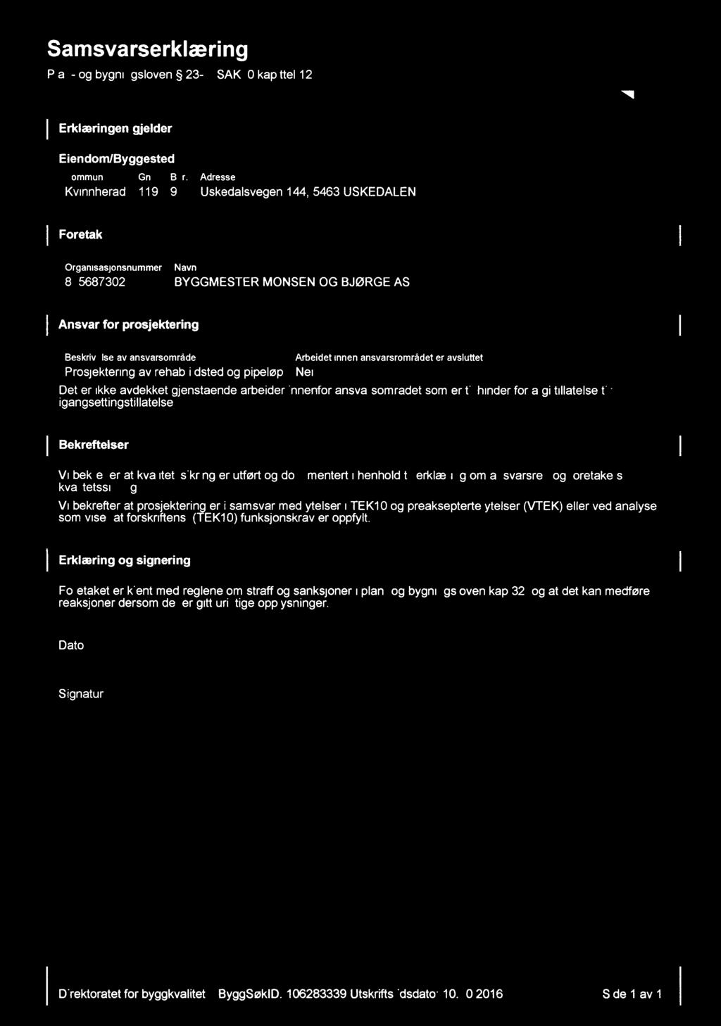 Samsvarserklæring Plan- og bygningsloven 23-1, SAK1O kapittel 12 en Foretak Organisasjonsnummer Navn 815687302 BYGGMESTER MONSEN OG BJØRGE AS Ansvar for prosjektering Beskrivelse av ansvarsområde