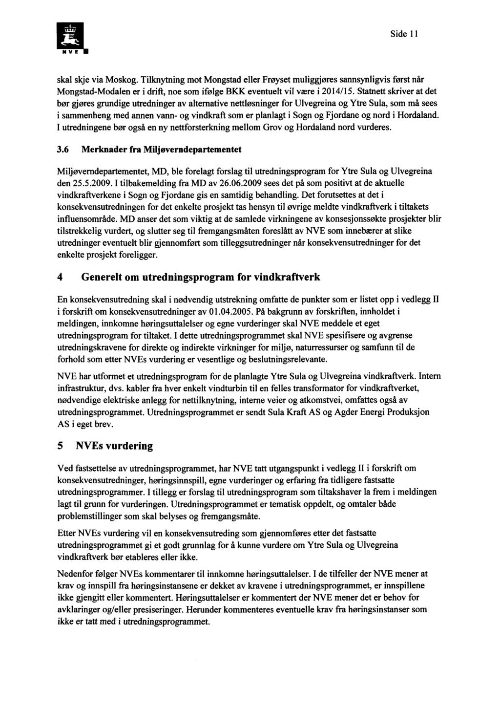 Side 11 skal skje via Moskog. Tilknytning mot Mongstad eller Frøyset muliggjøres sannsynligvis først når Mongstad-Modalen er i drift, noe som ifølge BKK eventuelt vil være i 2014/15.