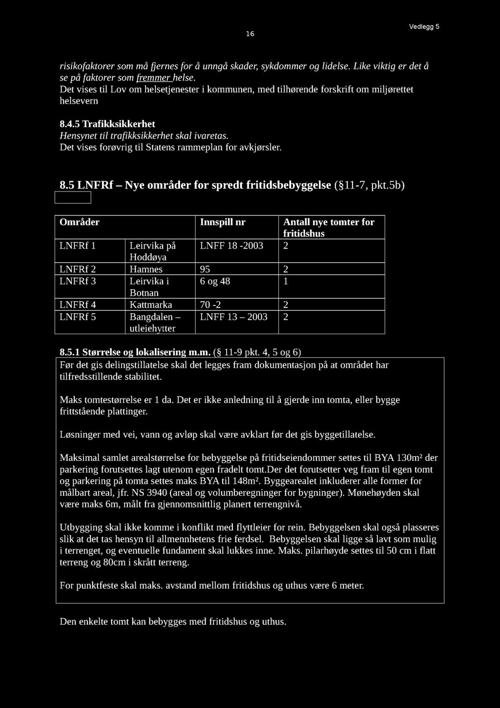 16 Vedlegg 5 risikofaktorersommåfjernesfor å unngåskader,sykdommerog lidelse.like viktig er detå sepå faktorersomfremmerhelse.