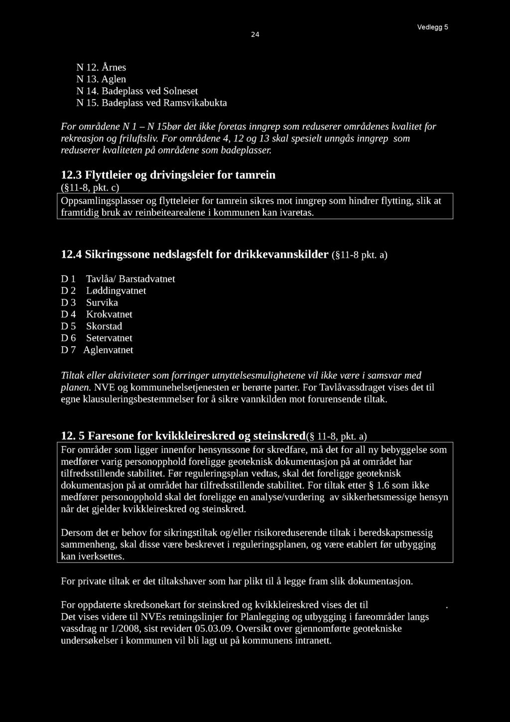 24 Vedlegg 5 N 12.Årnes N 13.Aglen N 14.BadeplassvedSolneset N 15.BadeplassvedRamsvikabukta For områdenen 1 N 15børdetikkeforetasinngrepsomredusererområdeneskvalitetfor rekreasjonog friluftsliv.