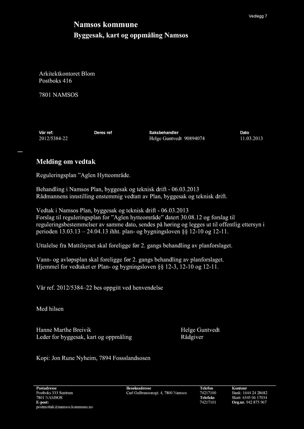 Vedtaki NamsosPlan,byggesakog tekniskdrift - 06.03.2013 Forslagtil reguleringsplanfor Aglen hytteområde datert30.08.