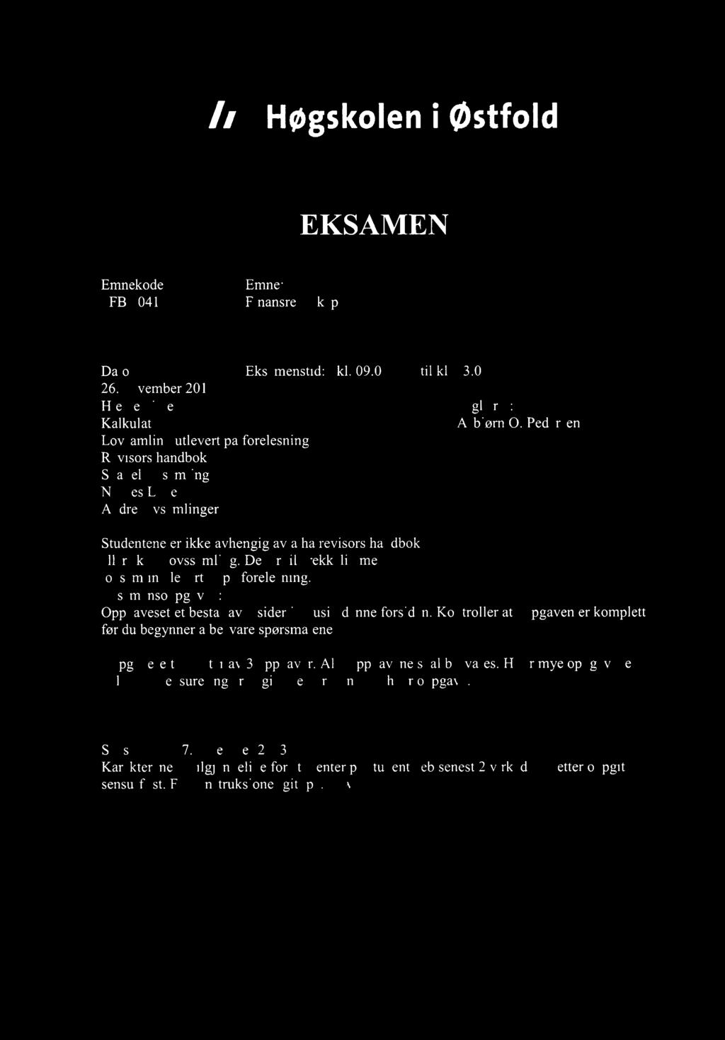 Høgskoleni østfold EKSAMEN Emnekode: SFB 10413 Emne: Finansregnskap Dato: Eksamenstid: kl. 09.00 til kl. 13.00 26. november 2013 Hjelpemidler: Kalkulator Faglærer: Asbjørn 0.