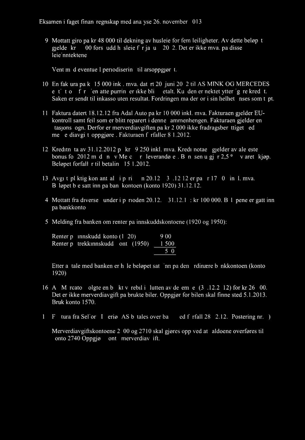 Eksamen i faget finansregnskap med analyse 26. november 2013 9 Mottatt giro på kr 48 000 til dekning av husleie for fem leiligheter. Av dette beløpet gjelder kr 8 000 forskudd husleie for januar 2012.