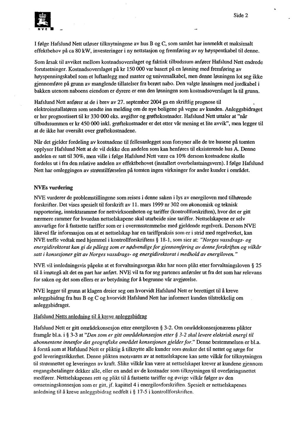 :: Side 2 NVE _ a I følge Hafslund Nett utløser tilknytningene av hus B og C, som samlet har innmeldt et maksimalt effektbehov på ca 80 kw, investeringer i ny nettstasjon og fremføring av ny