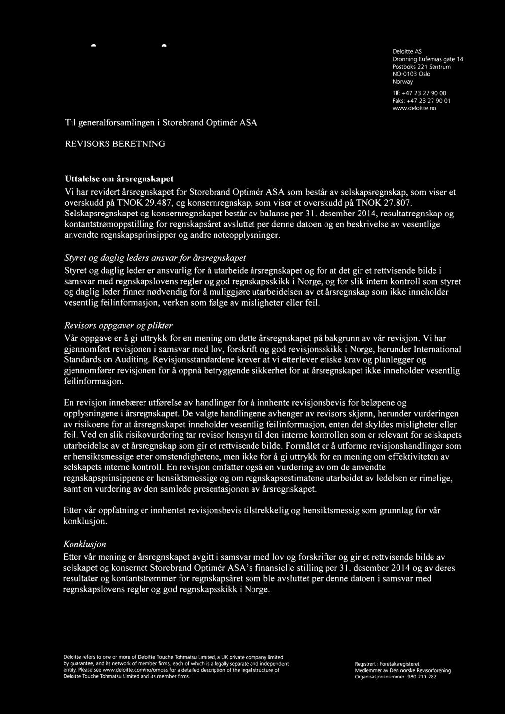 Deloitte. Til generalforsamlingen i Storebrand Optimer ASA Deloitte AS Dronning Eufemias gate 14 Postboks 221 Sentrum NO-0103 Oslo Norway Tlf +47 23 27 90 00 Faks: +47 23 27 90 01 www.deloitte.