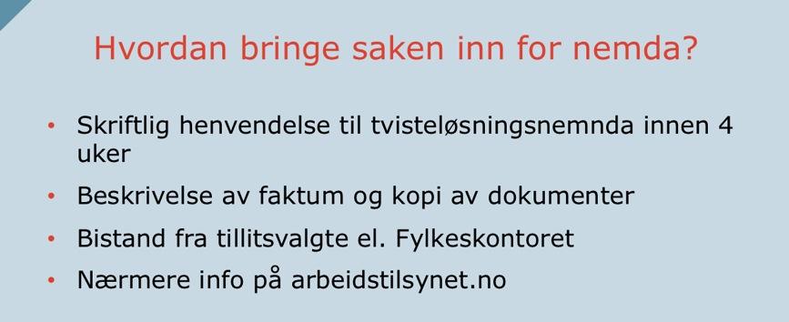 Se arbeidstilsynet.no for nærmere info om tvisteløsningsnemnda/sekretariatet, adresser, mv. Dersom arbeidsgiver avslår, kan tvisten bringes inn for tvisteløsningsnemnda.