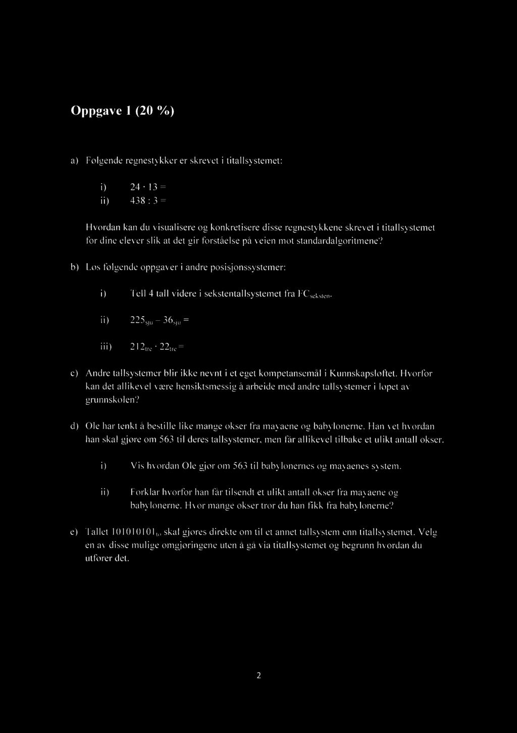 Oppgave 1 (0 %) a) Følgende regnestykker er skrevet i titallsystemet: 4 13 = 438 : 3 = Hvordan kan du visualisere og konkretisere disse regnestykkene skrevet i titallsystemet for dine elever slik at