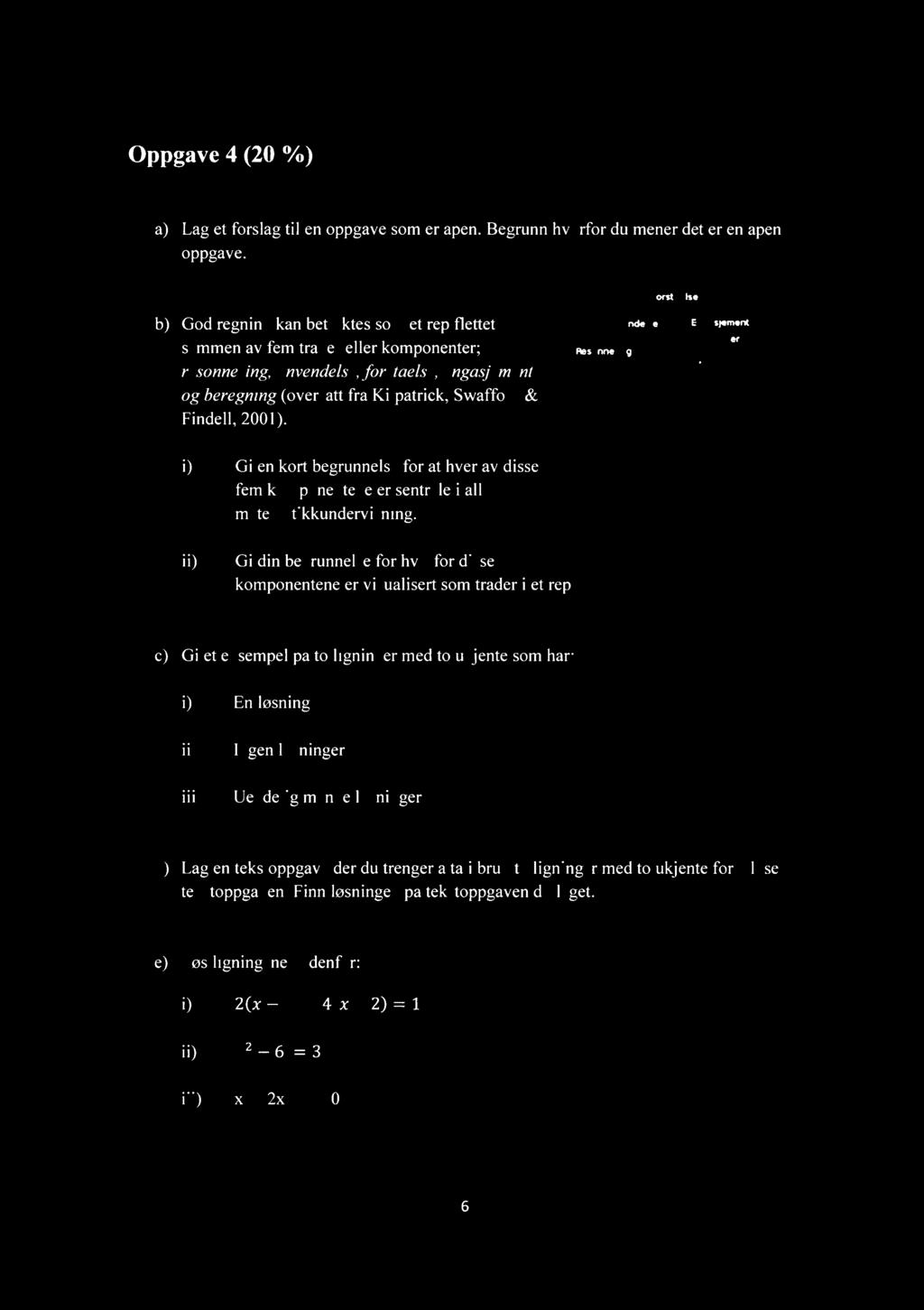 Oppgave4 (0 %) a) Lag et forslag til en oppgave som er åpen. Begrunn hvorfor du mener det er en åpen oppgave.