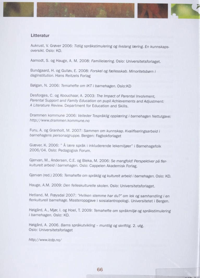 Litteratur Aukrust, V. Grøver 2006: Tidlig språkstimulering og livslang læring. En kunnskaps oversikt. Oslo: KD. Aamodt, S. og Hauge, A. M. 2008: Familielæring. Oslo: Universitetsforlaget.