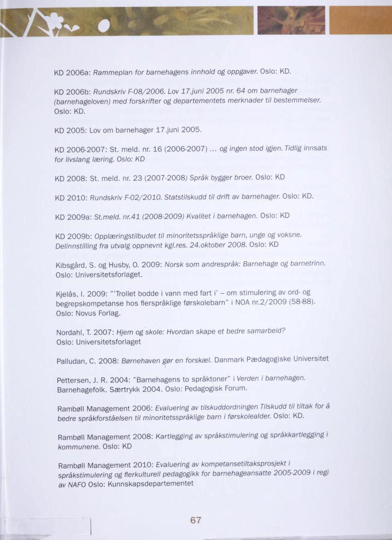 FMwamßMwm KD 2006a: Rammeplan for barnehagens innhold og oppgåver. Oslo: KD. KD 2006b: Rundskriv F-08/2006. Lov 17.juni 2005 nr.