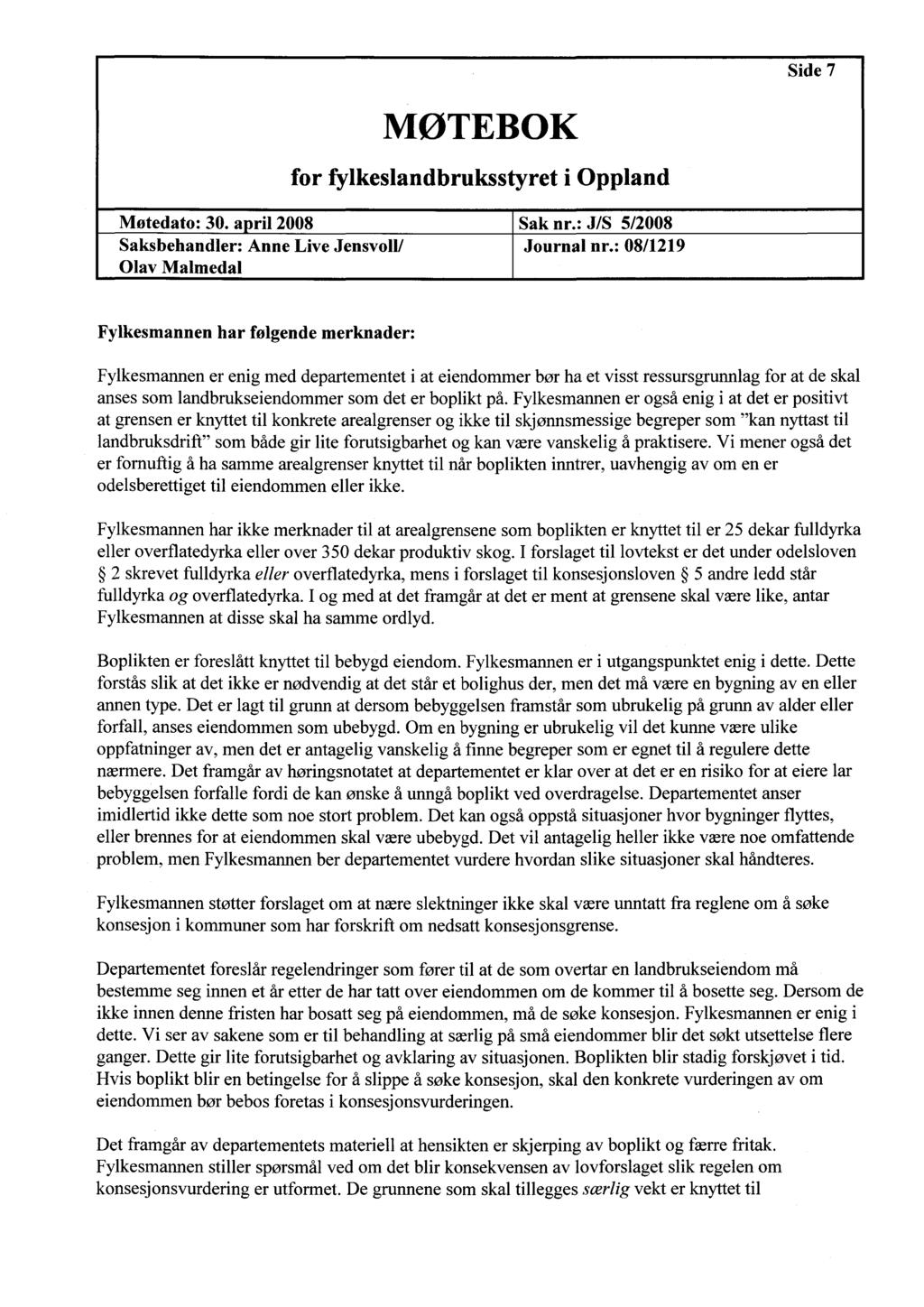 Side 7 Saksbehandler: Anne Live Jensvoll / Fylkesmannen har følgende merknader: Fylkesmannen er enig med departementet i at eiendommer bør ha et visst ressursgrunnlag for at de sk anses som