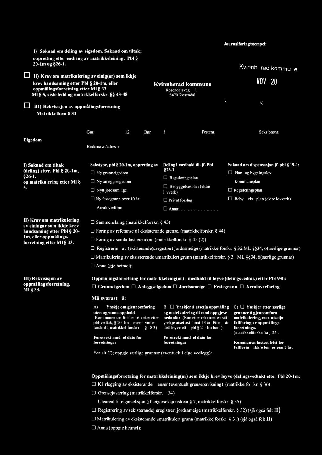 Journalføring/stempel: K] I) Søknad om deling av eigedom oppretting eller endring 20-lm og 26-1 [I] II) Krav om matrikulering Søknad om tiltak; av matrikkeleining Pbl " Kvinnherad av einig(ar) som