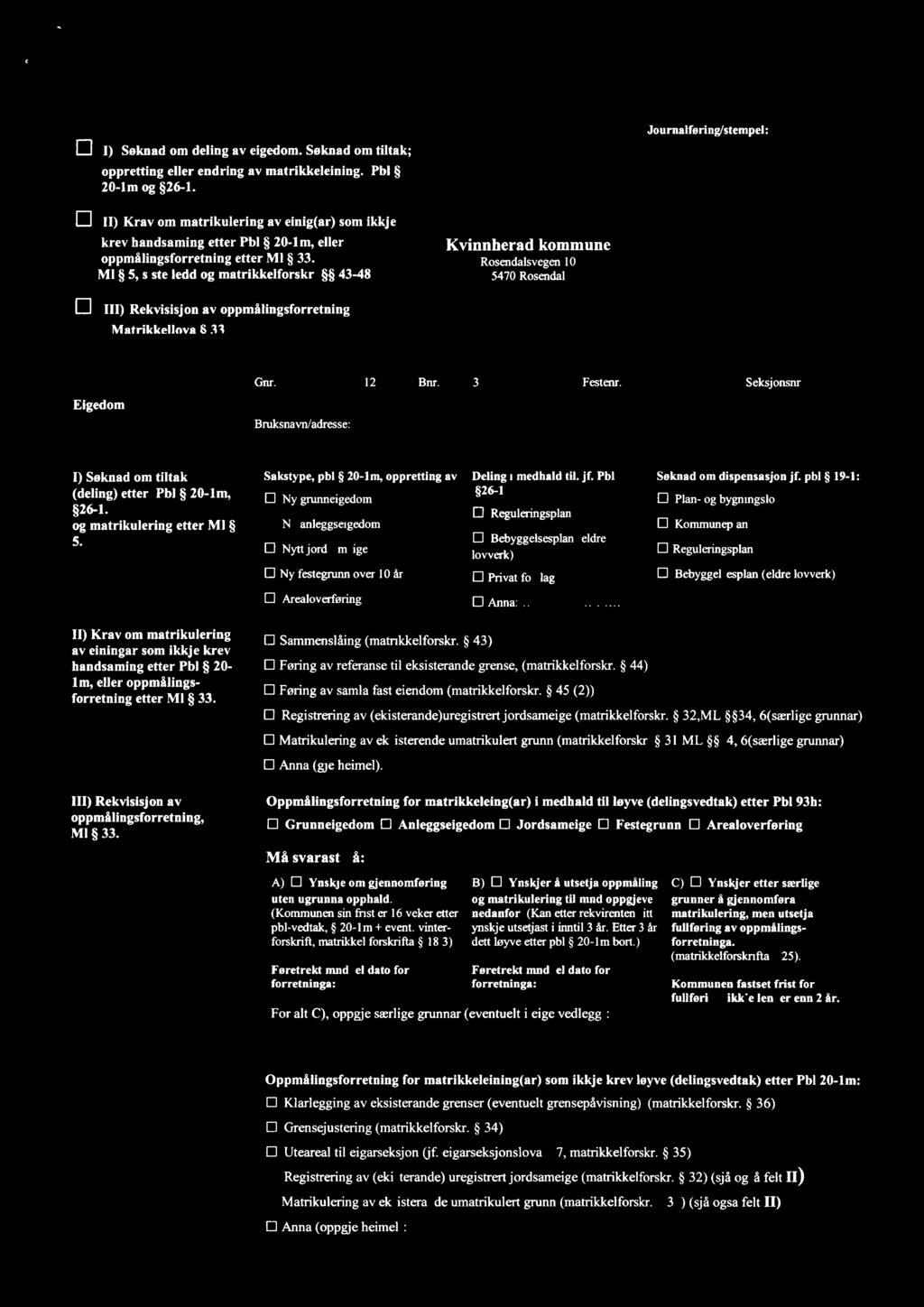 ( Journalføring/stempel: i:] I) Søknad om deling av eigedom Søknad om tiltak; oppretting eller endring av matrikkeleining Pbl 20-1m og 26-l Ei II) Krav om matrikulering av einig(ar) som ikkje krev