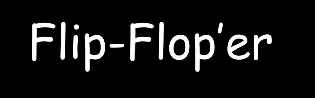 Flip-Flop er Flip-Flop er kommer i to varianter: Positiv flanketrigget Negativ