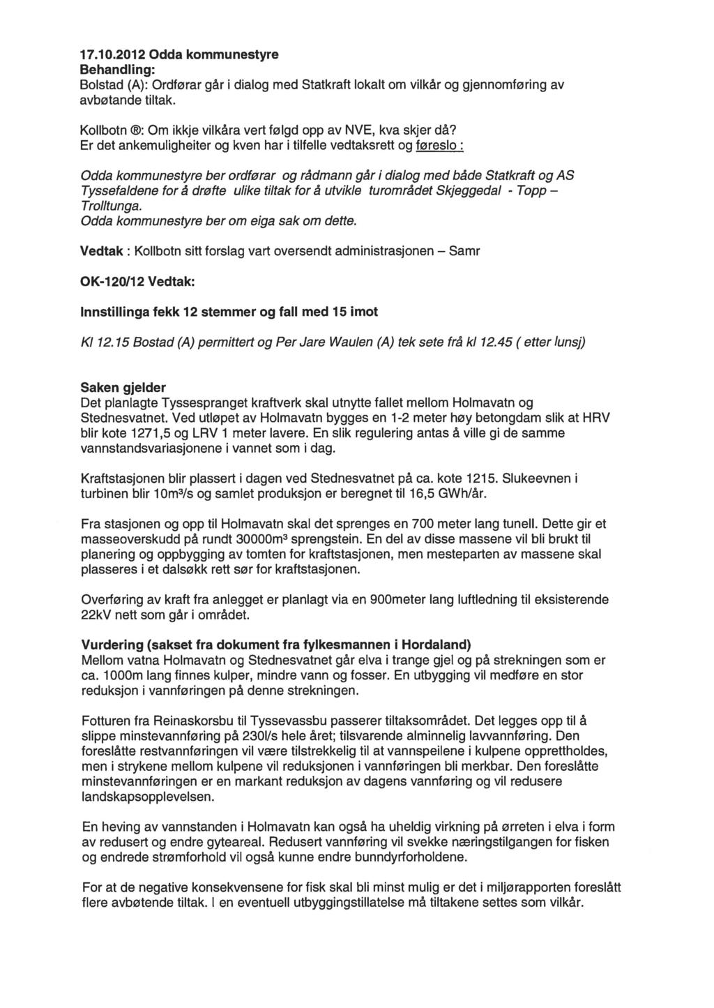 17.10.2012 Odda kommunestyre Behandling: Bolstad (A): Ordførar går i dialog med Statkraft lokalt om vilkår og gjennomføring av avbøtande tiltak.