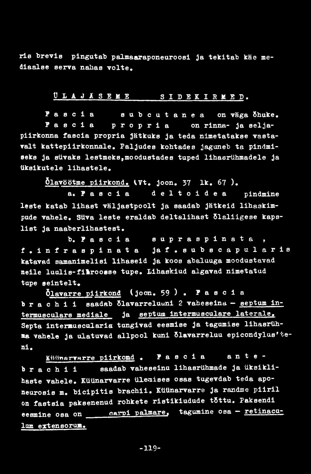 Paljudes kohtades jaguneb ta pindmiseks ja süvaks lestmeks,moodustades tuped lihaerühmadele ja üksikutele lihastele. õlavöötme piirkond. kvt. joon. 37 lk. 67 ).