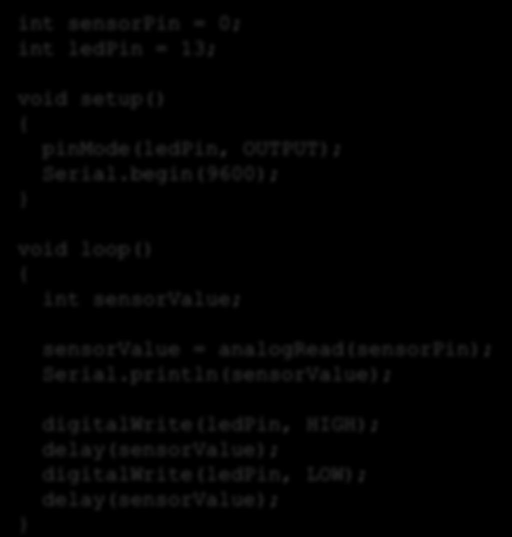 Eksempel 4b Arduino Program int sensorpin = 0; int ledpin = 13; void setup() { pinmode(ledpin, OUTPUT); Serial.
