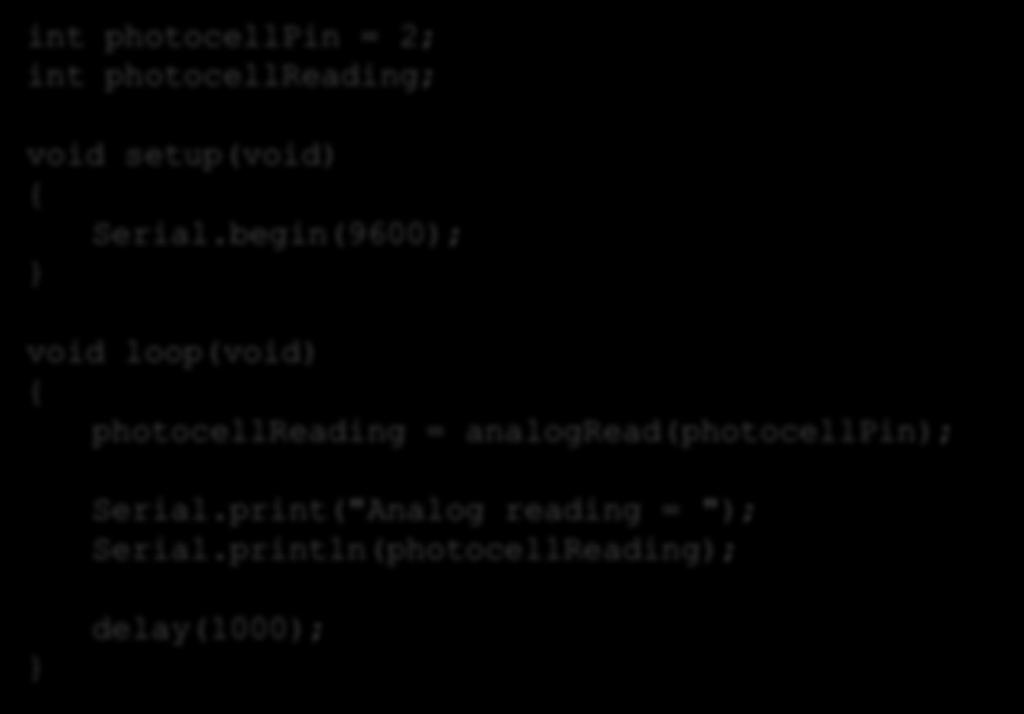 Eksempel 6 Arduino Program int photocellpin = 2; int photocellreading; void setup(void) {