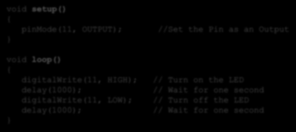 Arduino Program - Eksempel void setup() { pinmode(11, OUTPUT); } void loop() { digitalwrite(11, HIGH); delay(1000); digitalwrite(11,