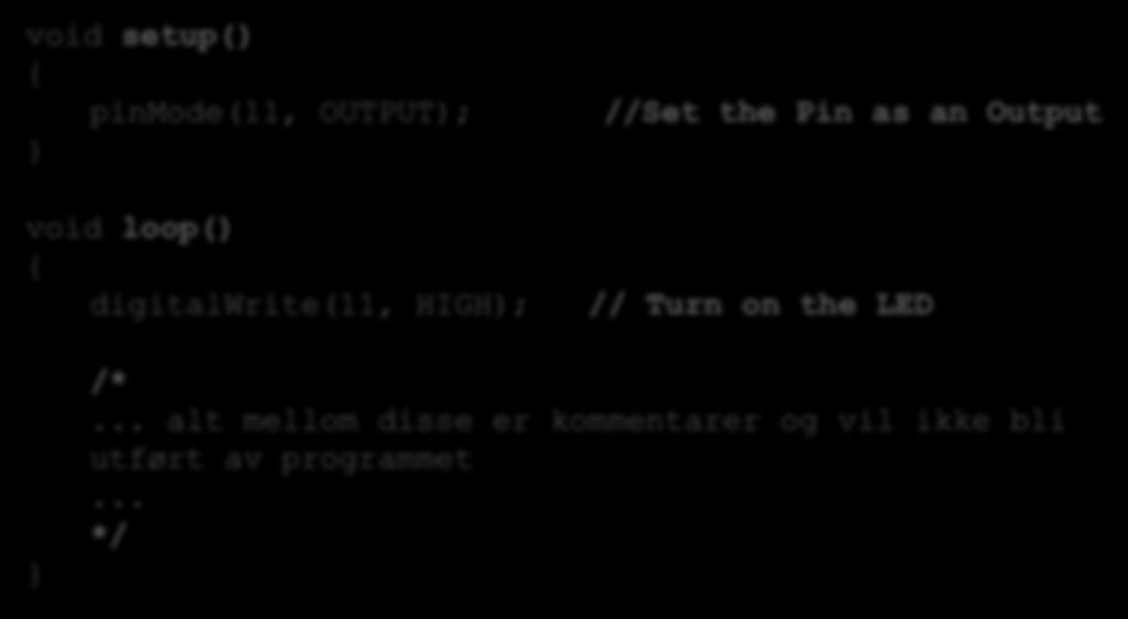 Arduino Program - Kommentarer void setup() { pinmode(11, OUTPUT); } void loop() { digitalwrite(11, HIGH); //Set the