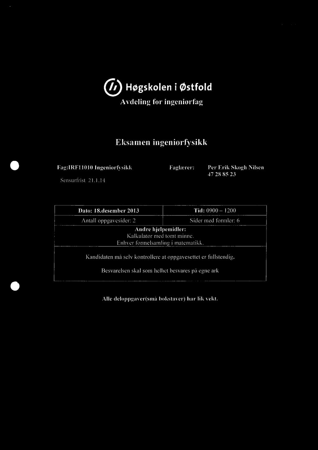 3 //i Høgskoleni østfold Avdeling for ingeniorfag Eksamen ingeniodysikk Fag:IRF00 Ingeniørfysikk Faglærer: Per Erik Skogh Nilsen 47 8 85 3 Sensurfrist..4 Dato: 8.