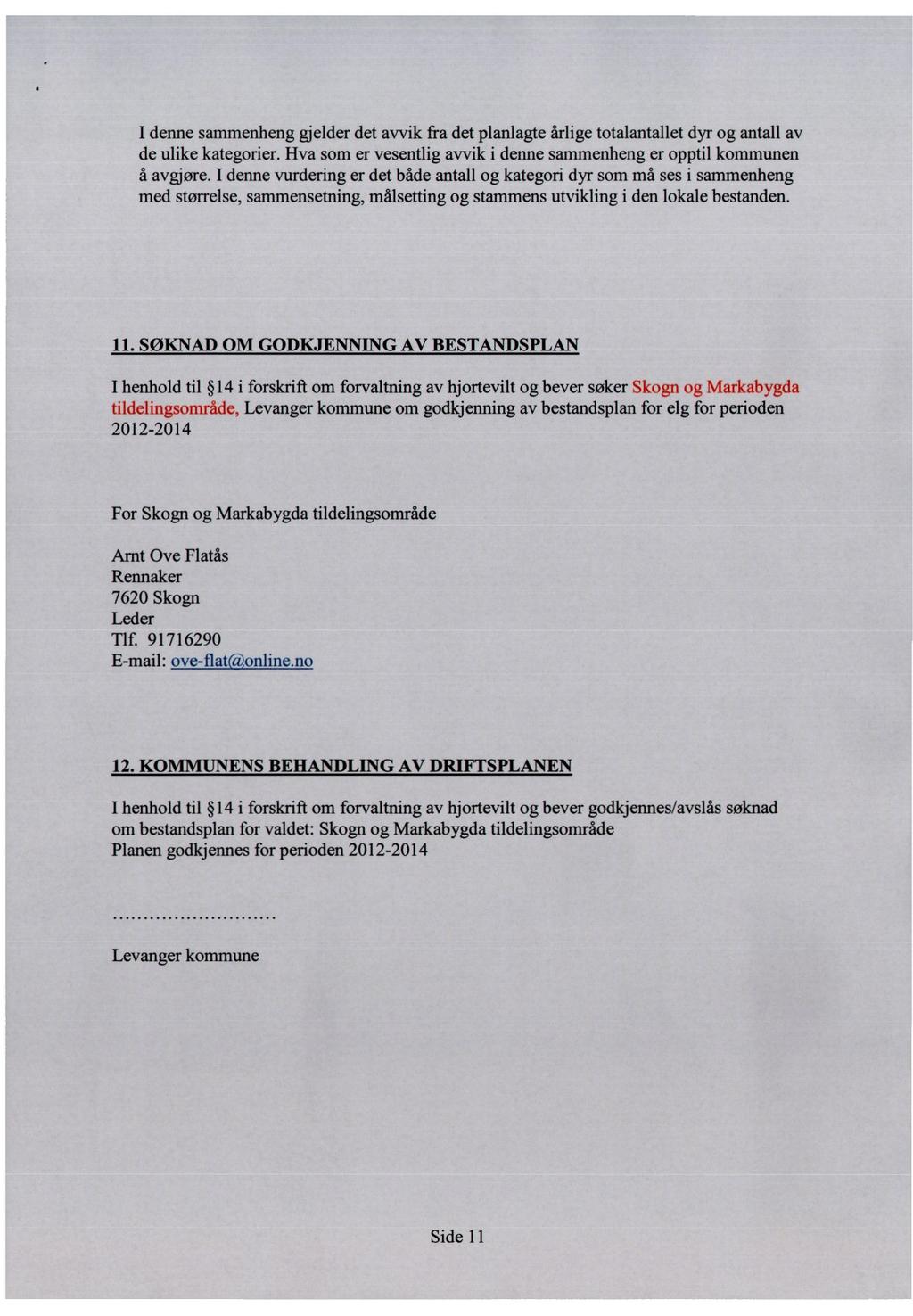 I denne sammenheng gjelder det avvik fra det planlagte årlige totalantallet dyr og antall av de ulike kategorier. Hva som er vesentlig avvik i denne sammenheng er opptil kommunen å avgjøre.