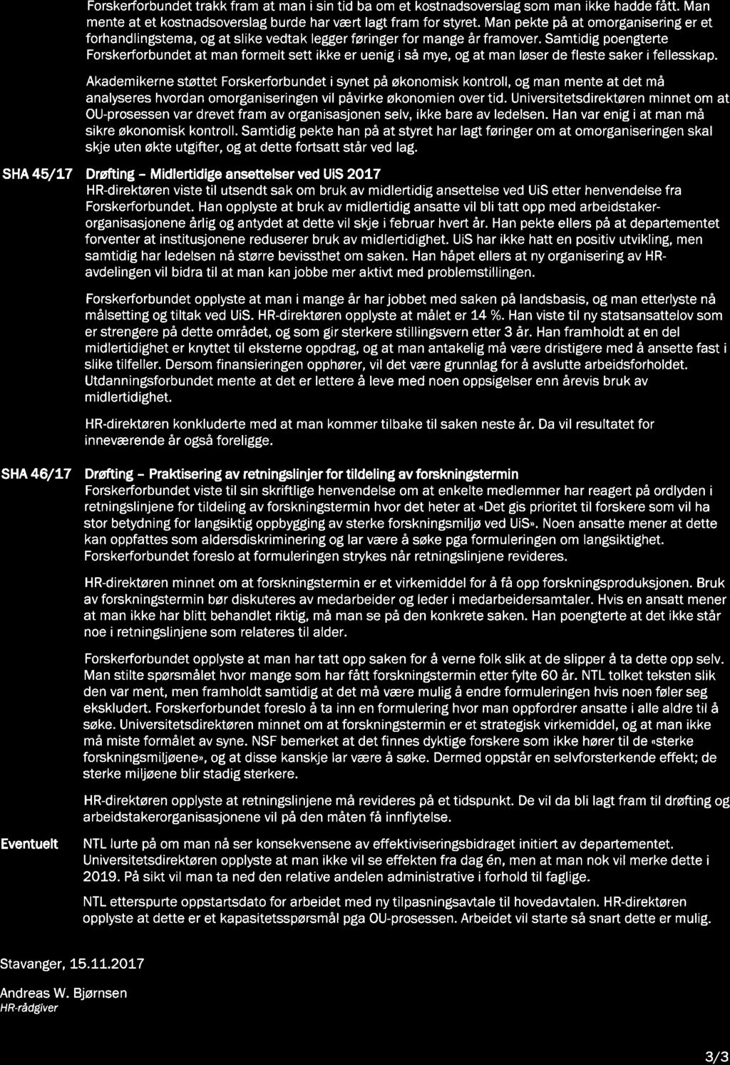 IL. Forskerforbundet trakk fram at man i sin tid ba om et kostnadsoverslag som man ikke hadde fått. Man mente at et kostnadsoverslag burde har vært lagt fram for styret.