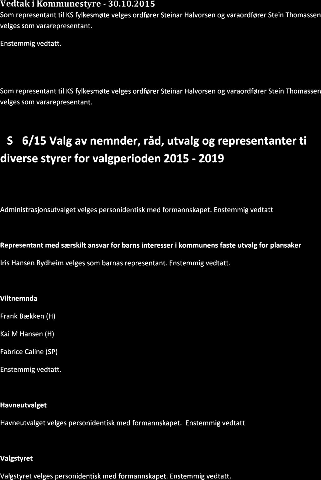 Vedtak i Kommunestyre - 30.10.2015 Som representant til KS fylkesmøte velges ordlører Steinar Halvorsen og varaordf6rer Stein Thomassen velges som vararepresentant. Behandling i Kommunestyre- 30.10.20Ls Ståle Sæther foreslo: Som representant til KS fylkesmøte velges ordfører Steinar Halvorsen og varaordfører Stein Thomassen velges som vararepresentant.