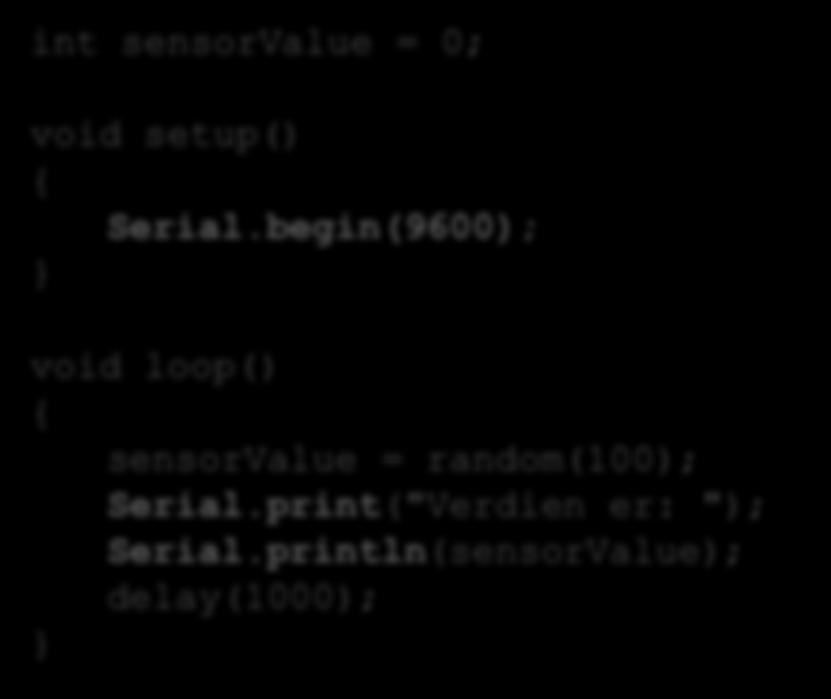 print("Dette er en tekst"); delay(1000); Serial Monitor int sensorvalue = 0; void